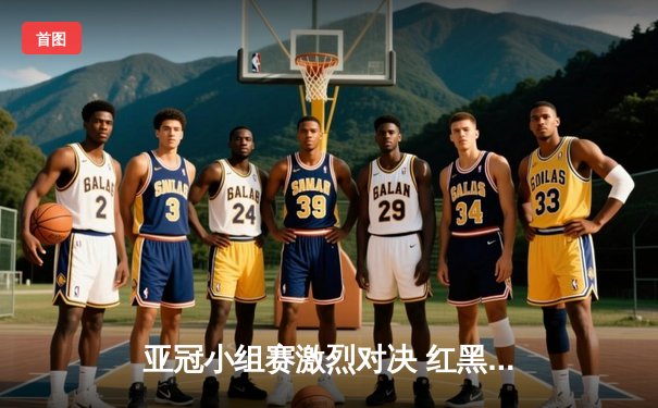 亚冠小组赛激烈对决 红黑大战棋牌新版本观赛活动助燃足球激情