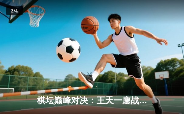 棋坛巅峰对决：王天一鏖战郑惟桐，红黑大战勇夺国手赛冠军 - 2