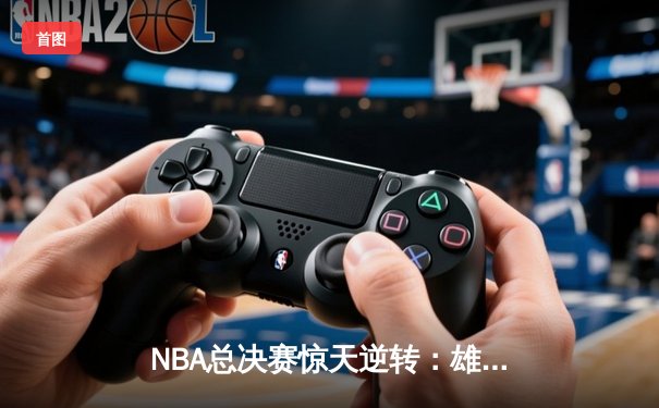 NBA总决赛惊天逆转：雄鹿加时力克太阳夺得总冠军