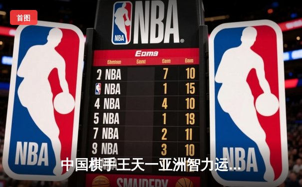 中国棋手王天一亚洲智力运动会勇夺双冠，象棋围棋双线告捷创历史